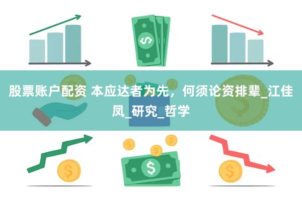 股票账户配资 本应达者为先，何须论资排辈_江佳凤_研究_哲学