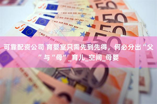 可靠配资公司 育婴室只需先到先得，何必分出“父”与“母”_育儿_空间_母婴