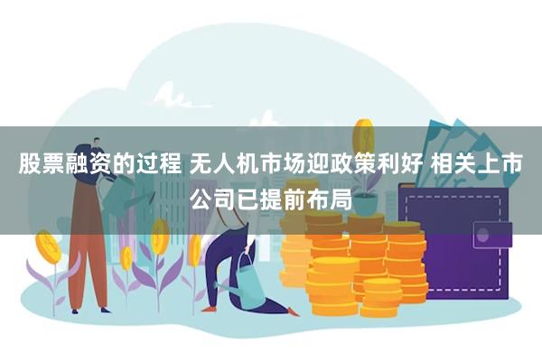 股票融资的过程 无人机市场迎政策利好 相关上市公司已提前布局
