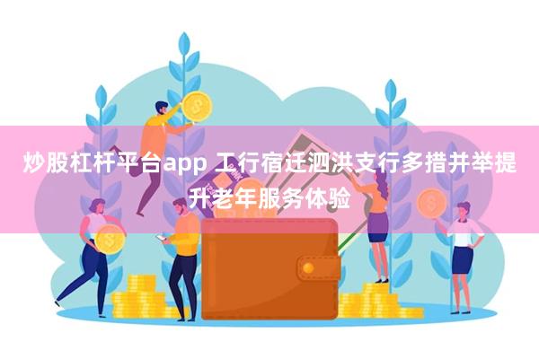 炒股杠杆平台app 工行宿迁泗洪支行多措并举提升老年服务体验